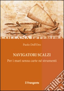 Navigatori scalzi. Per i mari senza carte né strumenti libro di Dell'Oro Paolo