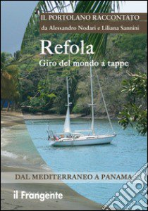 Refola giro del mondo a tappe. Dal Mediterraneo a Panama. Portolano raccontato libro di Nodari Alessandro; Sannini Liliana