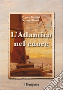 L'Atlantico nel cuore libro di Cascini Franco; Silvestri Serena