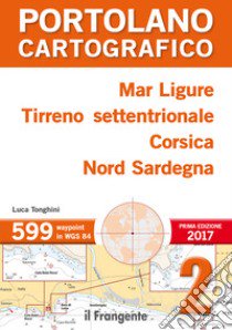 Mar Ligure, Tirreno settentrionale, Corsica, Nord Sardegna. Portolano cartografico . Vol. 2 libro di Tonghini Luca