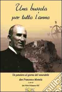 Una bussola per tutto l'anno. Un pensiero al giorno del venerabile don Francesco Mottola libro di Palamara Felice