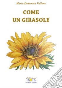 Come un girasole libro di Vallone Maria Domenica