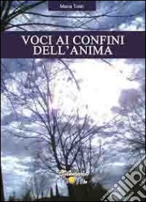 Voci ai confini dell'anima libro di Tosti Maria