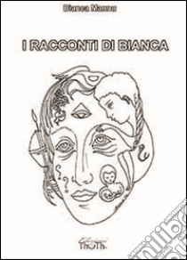 I racconti di Bianca libro di Mannu Bianca