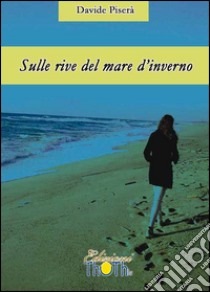 Sulle rive del mare d'inverno libro di Piserà Davide