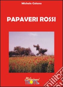 Papaveri rossi libro di Celano Michele