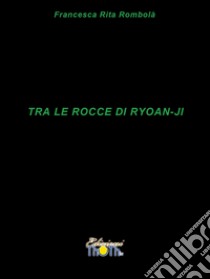 Tra le rocce di Ryoan-Ji. Haiku libro di Rombolà Francesca Rita