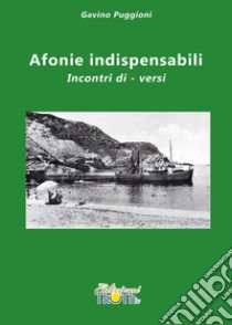 Afonie indispensabili. Incontri di-versi libro di Puggioni Gavino