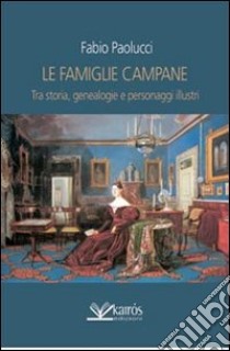 Le famiglie campane. Tra storia, genealogie e personaggi illustri libro di Paolucci Fabio