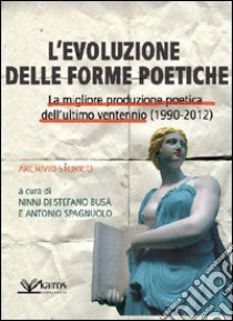 Evoluzione delle forme poetiche. La migliore produzione poetica dell'ultimo ventennio libro di Di Stefano Busà N. (cur.); Spagnuolo A. (cur.)