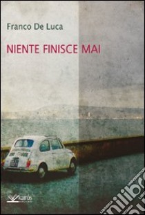 Niente finisce mai libro di De Luca Franco