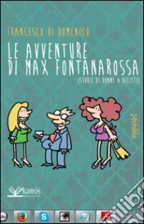 Le avventure di Max Fontanarossa. (Storie di donne & delitti) libro di Di Domenico Francesco