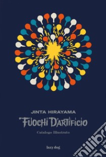 Fuochi d'artificio. Catalogo illustrato libro di Hirayama Jinta