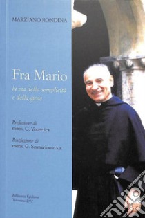 Fra Mario, la via della semplicità e della gioia libro di Rondina Marziano