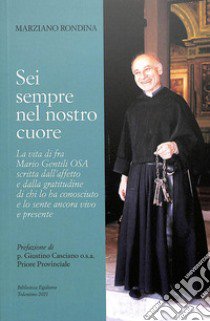 Sei sempre nel nostro cuore. La vita di fra Mario Gentili o.s.a. scritta dall'affetto e dalla gratitudine di chi lo ha conosciuto e lo sente ancora vivo e presente libro di Rondina Marziano