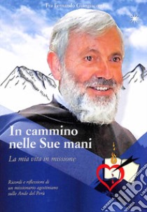 In cammino nelle sue mani. La mia vita in missione. Ricordi e riflessioni di un missionario agostiniano sulla Ande del Perù libro di Giangiacomi Fernando