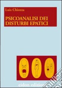 Psicoanalisi dei disturbi epatici. Una nuova ipotesi sullo psichismo fetale libro di Chiozza Luis A.; Brutti C. (cur.); Brutti R. (cur.)