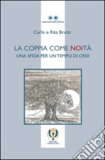 La coppia come noità. Una sfida per un tempo di crisi libro di Brutti Carlo; Brutti Rita