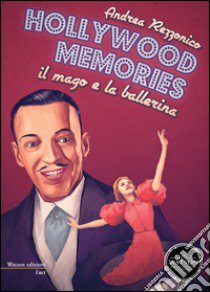 Hollywood memories. Il mago e la ballerina libro di Rezzonico Andrea; Rossi A. (cur.)