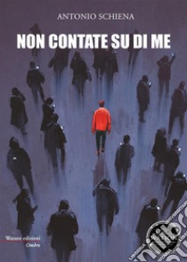 Non contate su di me libro di Schiena Antonio; Rossi A. (cur.)