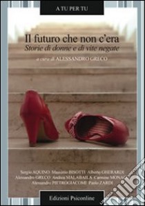 Il futuro che non c'era. Storie di donne e di vite negate libro di Greco A. (cur.)