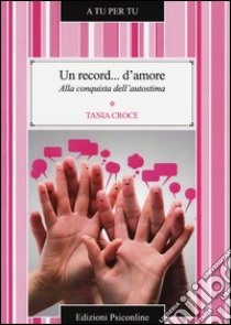 Un record... d'amore. Alla conquista dell'autostima libro di Croce Tania