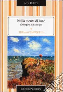 Nella mente di Jane. Emergere dal silenzio libro di Campanella Tiziana