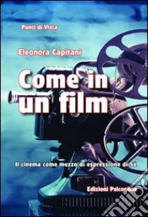 Come in un film. Il cinema come mezzo di espressione di sé libro di Capitani Eleonora