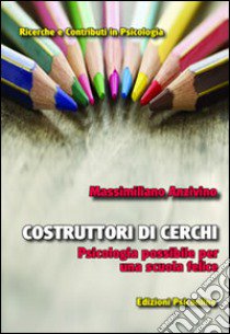 Costruttori di cerchi. Psicologia possibile per una scuola felice libro di Anzivino Massimiliano