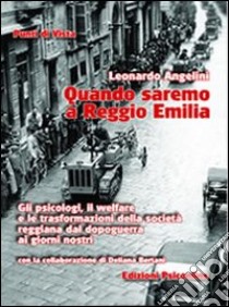 Quando saremo a Reggio Emilia. Gli psicologi, il welfare e le trasformazioni della società reggiana dal dopoguerra ai giorni nostri libro di Angelini Leonardo