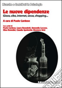 Le nuove dipendenze. Gioco, cibo, internet, sesso, shopping... libro di Cardoso P. (cur.)