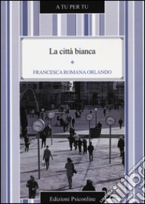 La città bianca libro di Orlando Francesca Romana