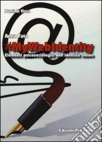 #mywebidentity. Elementi piscosociologici dell'identità online libro di Fata Anna