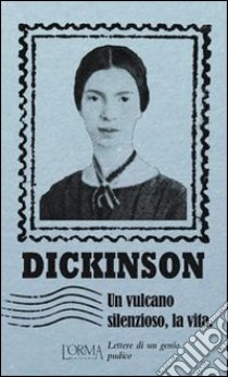 Un vulcano silenzioso, la vita. Lettere di un genio pudico libro di Dickinson Emily