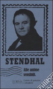 Alle anime sensibili. Lettere di pensiero e desiderio libro di Stendhal; Flabbi L. (cur.)