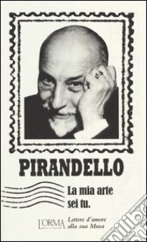 La mia arte sei tu. Lettere d'amore alla sua musa libro di Pirandello Luigi; Borelli M. (cur.)