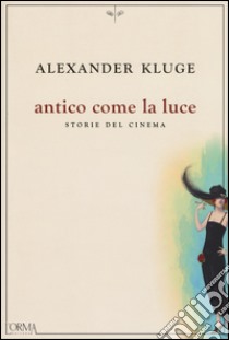 Antico come la luce. Storie del cinema libro di Kluge Alexander