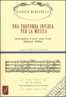 Una profonda invidia per la musica. Invenzioni a due voci con Paolo Terni. Con CD Audio libro di Manganelli Giorgio; Terni Paolo; Cortellessa A. (cur.)