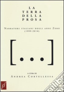 La terra della prosa. Narratori italiani degli anni zero (1999-2014) libro di Cortellessa A. (cur.)