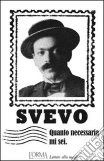 Quanto necessaria mi sei. Lettere alla moglie libro di Svevo Italo; Serafini C. (cur.)