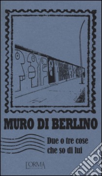 Muro di Berlino. Due o tre cose che so di lui libro di Trabucchi E. (cur.)