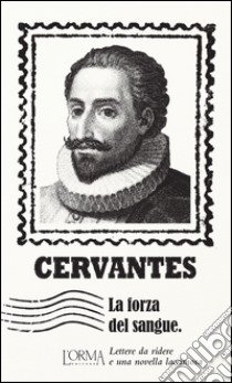 La forza del sangue. Lettere da ridere e una novella lacrimosa libro di Cervantes Miguel de