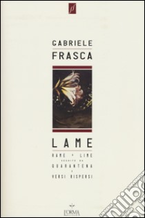 Lame. Rame + lime seguite da Quarantena e Versi rispersi libro di Frasca Gabriele