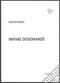 Infime dissonanze libro di Mazza Senzio