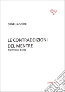 Le contraddizioni del mentre. Frammenti di vite libro di Sgroi Ornella