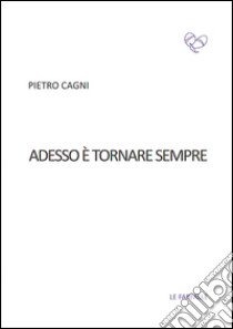 Adesso è tornare sempre libro di Cagni Pietro