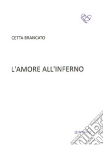 L'amore all'inferno libro di Brancato Cetta