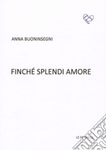 Finché splendi amore libro di Buoninsegni Anna