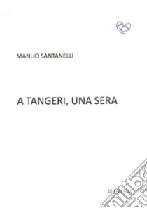 A Tangeri, una sera libro di Santanelli Manlio