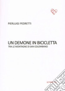 Un demone in bicicletta. Tra le montagne di San Colombano libro di Pedretti Pierluigi